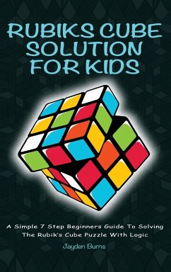 Rubiks Cube Solution for Kids: A Simple 7 Step Beginners Guide to Solving the Rubik's Cube Puzzle with Logic - Burns, Jayden