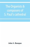 The organists & composers of S. Paul's cathedral