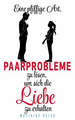 Eine pfiffige Art, Paarprobleme zu lösen, um sich die Liebe zu erhalten (eBook, ePUB) - Dolch, Matthias