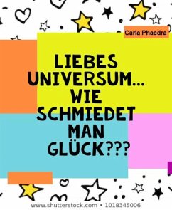 Liebes Universum... wie schmiedet man Glück??? (eBook, ePUB) - Phaedra, Carla