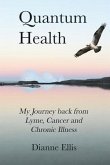 Quantum Health ... My Journey back from Lyme, Cancer and Chronic Illness (eBook, ePUB)