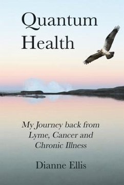 Quantum Health ... My Journey back from Lyme, Cancer and Chronic Illness (eBook, ePUB) - Ellis, Dianne