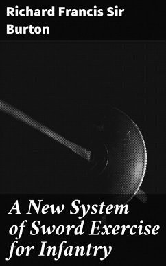 A New System of Sword Exercise for Infantry (eBook, ePUB) - Burton, Richard Francis