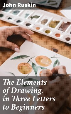 The Elements of Drawing, in Three Letters to Beginners (eBook, ePUB) - Ruskin, John