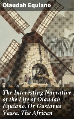 The Interesting Narrative of the Life of Olaudah Equiano, Or Gustavus Vassa, The African (eBook, ePUB) - Equiano, Olaudah