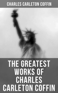 The Greatest Works of Charles Carleton Coffin (eBook, ePUB) - Coffin, Charles Carleton