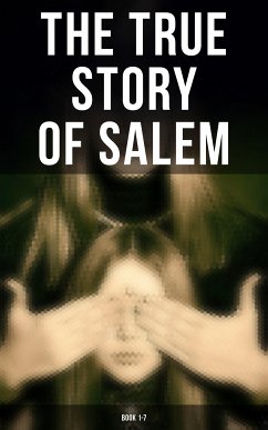 The True Story of Salem: Book 1-7 (eBook, ePUB) - Mather, Cotton; Mather, Increase; Upham, Charles Wentworth; Perley, M. V. B.; Thacher, James; Upham, William P.; Wells, Samuel Roberts