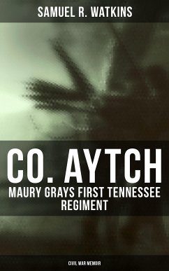 Co. Aytch: Maury Grays First Tennessee Regiment (Civil War Memoir) (eBook, ePUB) - Watkins, Samuel R.