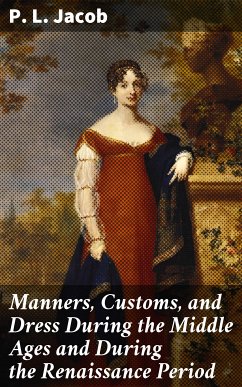 Manners, Customs, and Dress During the Middle Ages and During the Renaissance Period (eBook, ePUB) - Jacob, P. L.