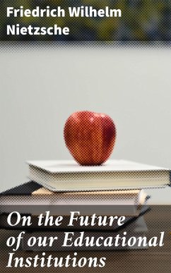 On the Future of our Educational Institutions (eBook, ePUB) - Nietzsche, Friedrich Wilhelm
