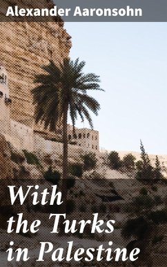 With the Turks in Palestine (eBook, ePUB) - Aaronsohn, Alexander
