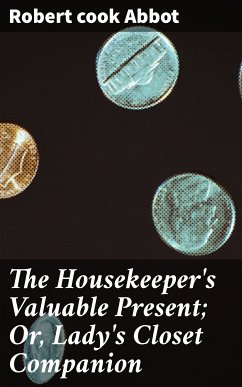 The Housekeeper's Valuable Present; Or, Lady's Closet Companion (eBook, ePUB) - Abbot, Robert, cook
