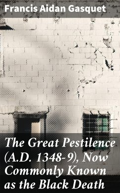 The Great Pestilence (A.D. 1348-9), Now Commonly Known as the Black Death (eBook, ePUB) - Gasquet, Francis Aidan