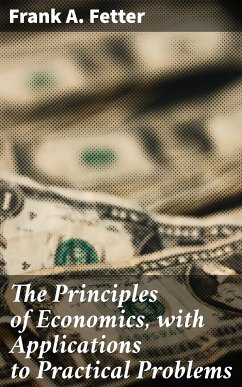 The Principles of Economics, with Applications to Practical Problems (eBook, ePUB) - Fetter, Frank A.