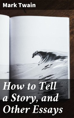 How to Tell a Story, and Other Essays (eBook, ePUB) - Twain, Mark