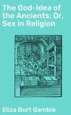 The God-Idea of the Ancients; Or, Sex in Religion (eBook, ePUB)