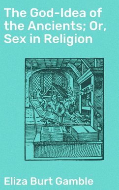 The God-Idea of the Ancients; Or, Sex in Religion (eBook, ePUB) - Gamble, Eliza Burt