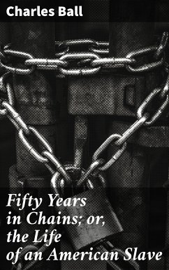 Fifty Years in Chains; or, the Life of an American Slave (eBook, ePUB) - Ball, Charles