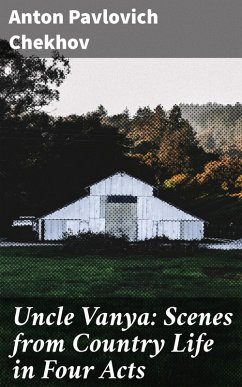 Uncle Vanya: Scenes from Country Life in Four Acts (eBook, ePUB) - Chekhov, Anton Pavlovich
