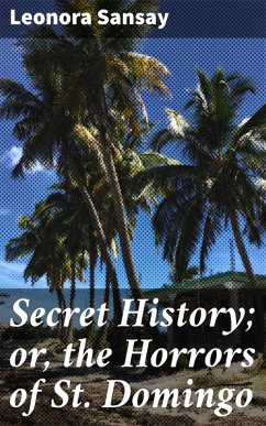 Secret History; or, the Horrors of St. Domingo (eBook, ePUB) - Sansay, Leonora