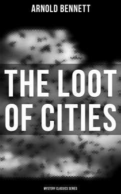 The Loot of Cities (Mystery Classics Series) (eBook, ePUB) - Bennett, Arnold