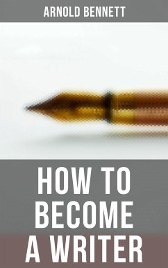 How to Become a Writer (eBook, ePUB) - Bennett, Arnold