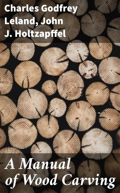 A Manual of Wood Carving (eBook, ePUB) - Holtzapffel, John J.; Leland, Charles Godfrey