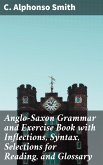 Anglo-Saxon Grammar and Exercise Book with Inflections, Syntax, Selections for Reading, and Glossary (eBook, ePUB)