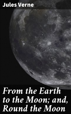 From the Earth to the Moon; and, Round the Moon (eBook, ePUB) - Verne, Jules