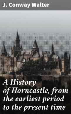 A History of Horncastle, from the earliest period to the present time (eBook, ePUB) - Walter, James Conway