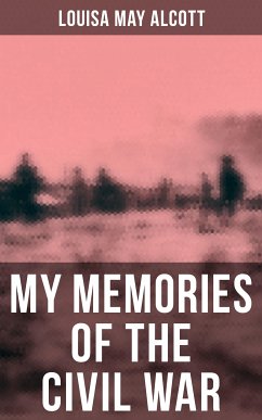 Louisa May Alcott: My Memories of the Civil War (eBook, ePUB) - Alcott, Louisa May