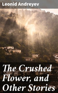 The Crushed Flower, and Other Stories (eBook, ePUB) - Andreyev, Leonid