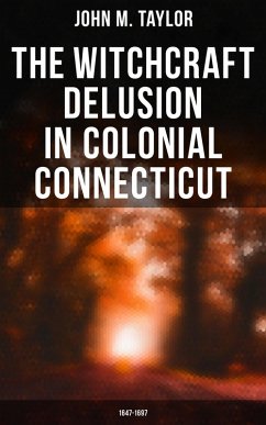 The Witchcraft Delusion in Colonial Connecticut: 1647-1697 (eBook, ePUB) - Taylor, John M.