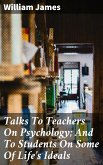 Talks To Teachers On Psychology; And To Students On Some Of Life's Ideals (eBook, ePUB)