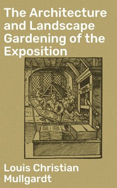 The Architecture and Landscape Gardening of the Exposition (eBook, ePUB) - Mullgardt, Louis Christian