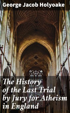 The History of the Last Trial by Jury for Atheism in England (eBook, ePUB) - Holyoake, George Jacob