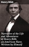 Narrative of the Life and Adventures of Henry Bibb, an American Slave, Written by Himself (eBook, ePUB)