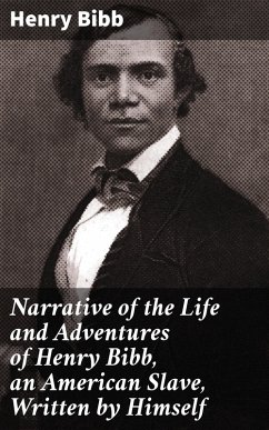Narrative of the Life and Adventures of Henry Bibb, an American Slave, Written by Himself (eBook, ePUB) - Bibb, Henry