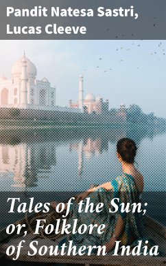 Tales of the Sun; or, Folklore of Southern India (eBook, ePUB) - Sastri, Pandit Natesa; Cleeve, Lucas