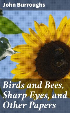 Birds and Bees, Sharp Eyes, and Other Papers (eBook, ePUB) - Burroughs, John