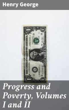 Progress and Poverty, Volumes I and II (eBook, ePUB) - George, Henry