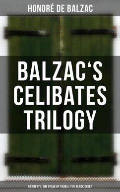 Balzac's Celibates Trilogy: Pierrette, The Vicar of Tours & The Black Sheep (eBook, ePUB) - de Balzac, Honoré