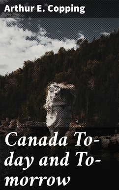 Canada To-day and To-morrow (eBook, ePUB) - Copping, Arthur E.