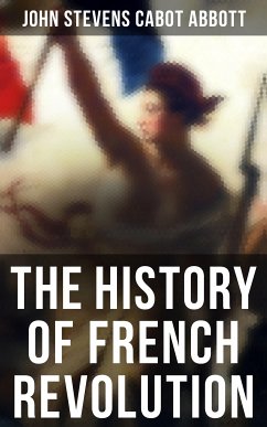 The History of French Revolution (eBook, ePUB) - Abbott, John Stevens Cabot