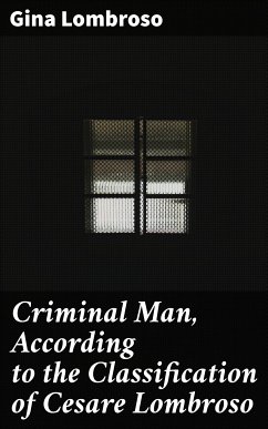 Criminal Man, According to the Classification of Cesare Lombroso (eBook, ePUB) - Lombroso, Gina