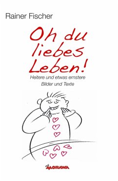 Oh du liebes Leben! - Heitere und etwas ernstere Bilder und Texte (eBook, ePUB) - Fischer, Rainer