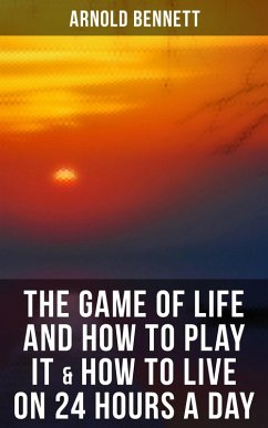 The Game of Life and How to Play It & How to Live on 24 Hours a Day (eBook, ePUB) - Bennett, Arnold