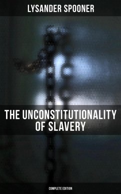 The Unconstitutionality of Slavery (Complete Edition) (eBook, ePUB) - Spooner, Lysander