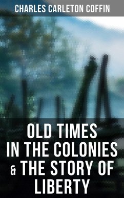 Old Times in the Colonies & The Story of Liberty (eBook, ePUB) - Coffin, Charles Carleton