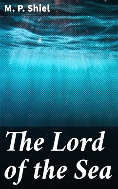 The Lord of the Sea (eBook, ePUB) - Shiel, M. P.
